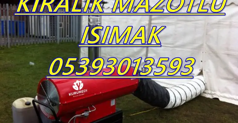 Dizel ısıtıcı kiralama MAZOTLU ISIMAK ISITICI KİRALAMA